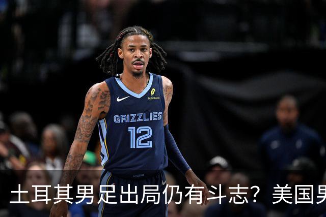 土耳其男足出局仍有斗志？美国男足已锁定小组头名！