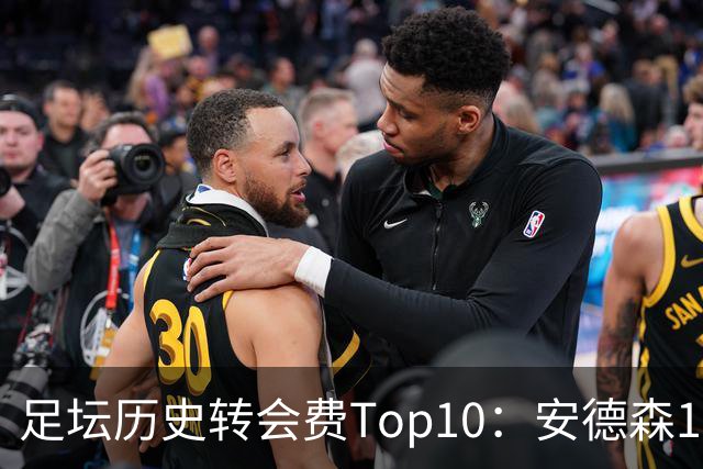 足坛历史转会费Top10：安德森1.35亿欧第6，前三仍为内 姆 登